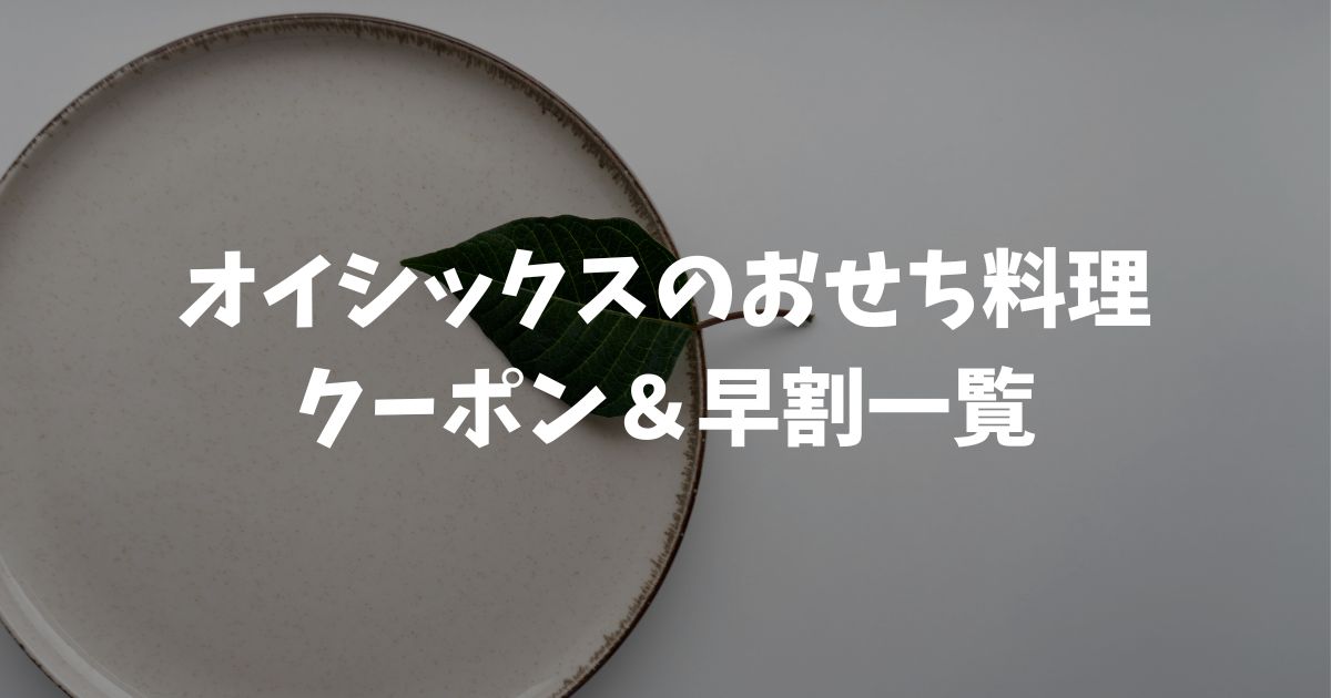 2027オイシックスおせちが最大10,780円割引？クーポン＆早割一覧【11/28までキャンセル無料】2026年8月頃発売予定
