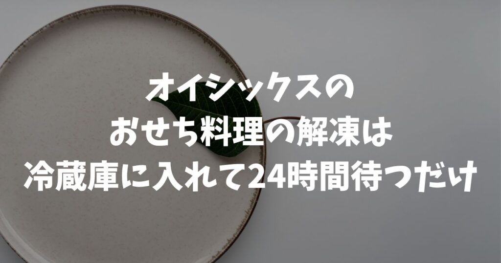 オイシックスのおせちの冷凍を解凍する方法は冷蔵庫で24時間置くだけ